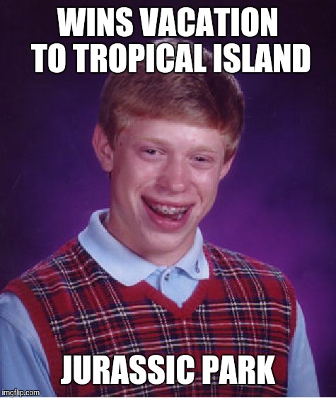 Bad Luck Brian | WINS VACATION TO TROPICAL ISLAND; JURASSIC PARK | image tagged in memes,bad luck brian | made w/ Imgflip meme maker