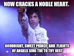 Prince | NOW CRACKS A NOBLE HEART. GOODNIGHT, SWEET PRINCE; AND  FLIGHTS OF ANGELS SING THE TO THY REST | image tagged in prince | made w/ Imgflip meme maker