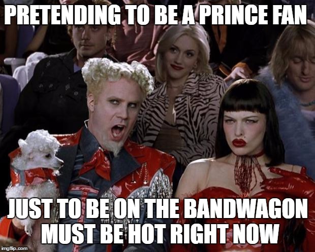 Mugatu So Hot Right Now Meme | PRETENDING TO BE A PRINCE FAN JUST TO BE ON THE BANDWAGON MUST BE HOT RIGHT NOW | image tagged in memes,mugatu so hot right now | made w/ Imgflip meme maker