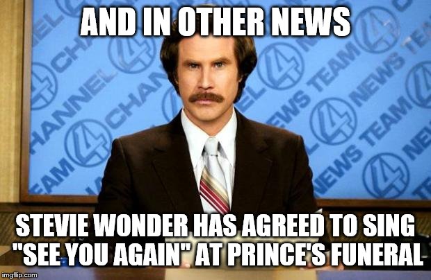 Uhhhhhhh....no you won't Stevie.... | AND IN OTHER NEWS; STEVIE WONDER HAS AGREED TO SING "SEE YOU AGAIN" AT PRINCE'S FUNERAL | image tagged in breaking news,prince,stevie wonder,blind | made w/ Imgflip meme maker
