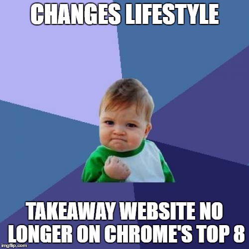 Success Kid | CHANGES LIFESTYLE; TAKEAWAY WEBSITE NO LONGER ON CHROME'S TOP 8 | image tagged in memes,success kid | made w/ Imgflip meme maker