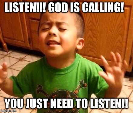 Listen Linda  | LISTEN!!! GOD IS CALLING! YOU JUST NEED TO LISTEN!! | image tagged in listen linda | made w/ Imgflip meme maker