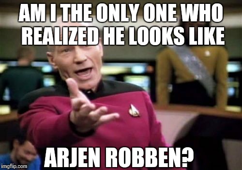 Picard Wtf | AM I THE ONLY ONE WHO REALIZED HE LOOKS LIKE; ARJEN ROBBEN? | image tagged in memes,picard wtf | made w/ Imgflip meme maker