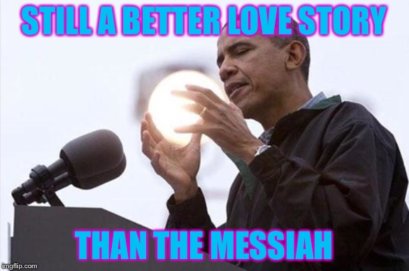 STILL A BETTER LOVE STORY THAN THE MESSIAH | made w/ Imgflip meme maker