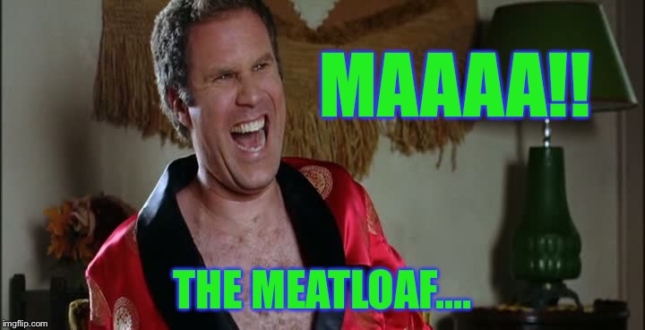 MAAAA!! THE MEATLOAF.... | made w/ Imgflip meme maker