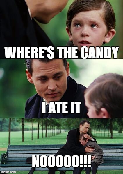 Finding Neverland | WHERE'S THE CANDY; I ATE IT; NOOOOO!!! | image tagged in memes,finding neverland | made w/ Imgflip meme maker