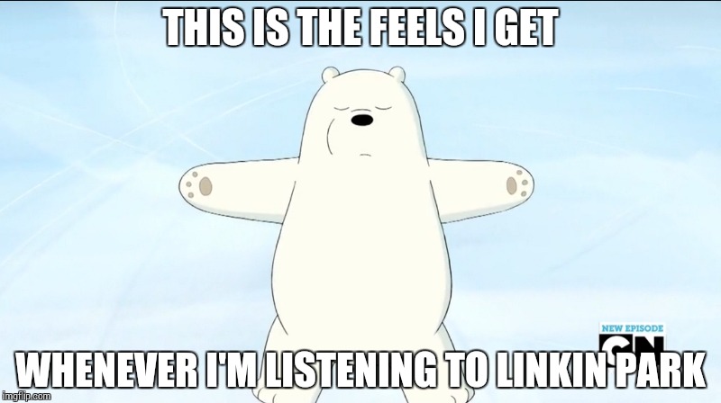 Ice Bear and Linkin Park | THIS IS THE FEELS I GET; WHENEVER I'M LISTENING TO LINKIN PARK | image tagged in we bare bears,ice bear,linkin park | made w/ Imgflip meme maker