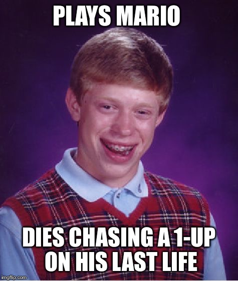 Bad Luck Brian | PLAYS MARIO; DIES CHASING A 1-UP ON HIS LAST LIFE | image tagged in memes,bad luck brian | made w/ Imgflip meme maker