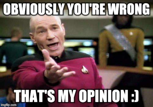 Picard Wtf Meme | OBVIOUSLY YOU'RE WRONG THAT'S MY OPINION :) | image tagged in memes,picard wtf | made w/ Imgflip meme maker
