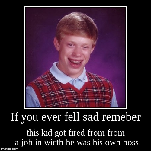 image tagged in funny,demotivationals,bad luck brian | made w/ Imgflip demotivational maker