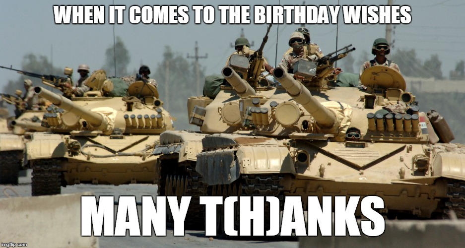 Many t(h)anks b-day | WHEN IT COMES TO THE BIRTHDAY WISHES; MANY T(H)ANKS | image tagged in memes | made w/ Imgflip meme maker