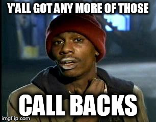 Y'all Got Any More Of That | Y'ALL GOT ANY MORE OF THOSE; CALL BACKS | image tagged in memes,yall got any more of,AdviceAnimals | made w/ Imgflip meme maker
