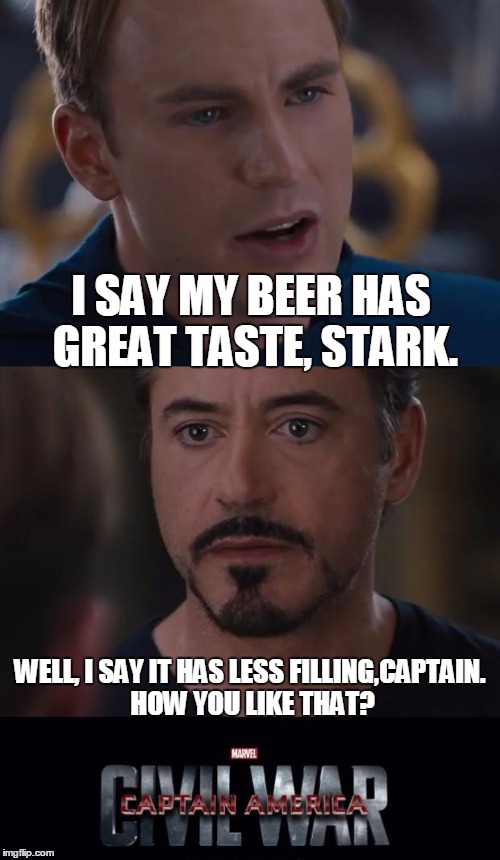 Marvel Civil War Meme | I SAY MY BEER HAS GREAT TASTE, STARK. WELL, I SAY IT HAS LESS FILLING,CAPTAIN. HOW YOU LIKE THAT? | image tagged in memes,marvel civil war | made w/ Imgflip meme maker