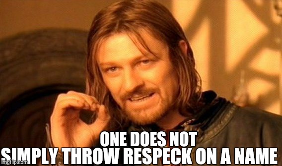 One Does Not Simply Meme | SIMPLY THROW RESPECK ON A NAME; ONE DOES NOT | image tagged in memes,one does not simply | made w/ Imgflip meme maker