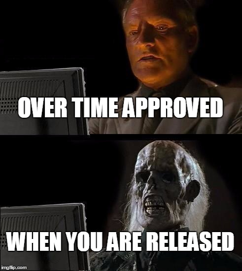 I'll Just Wait Here Meme | OVER TIME APPROVED; WHEN YOU ARE RELEASED | image tagged in memes,ill just wait here | made w/ Imgflip meme maker