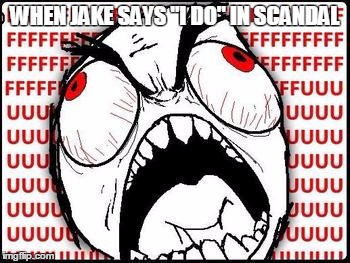 Rage face | WHEN JAKE SAYS "I DO" IN SCANDAL | image tagged in rage face | made w/ Imgflip meme maker