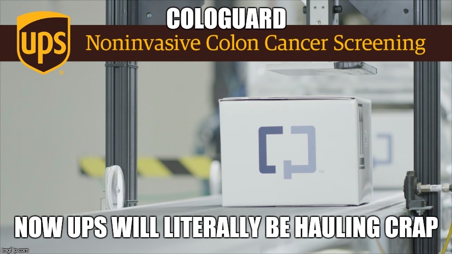 Cologuard - Receive. Crap. Ship. | COLOGUARD; NOW UPS WILL LITERALLY BE HAULING CRAP | image tagged in ups | made w/ Imgflip meme maker
