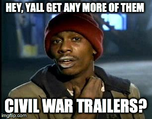 Y'all Got Any More Of That Meme | HEY, YALL GET ANY MORE OF THEM; CIVIL WAR TRAILERS? | image tagged in memes,yall got any more of | made w/ Imgflip meme maker