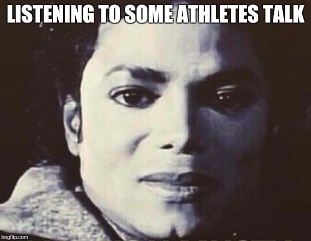 What? | LISTENING TO SOME ATHLETES TALK | image tagged in disgusted mj,what face,michael jackson,athletes,school,speech | made w/ Imgflip meme maker