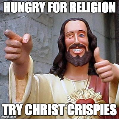 Buddy Christ | HUNGRY FOR RELIGION; TRY CHRIST CRISPIES | image tagged in memes,buddy christ | made w/ Imgflip meme maker