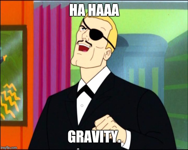 Phil Ken Sebben | HA HAAA GRAVITY. | image tagged in phil ken sebben | made w/ Imgflip meme maker