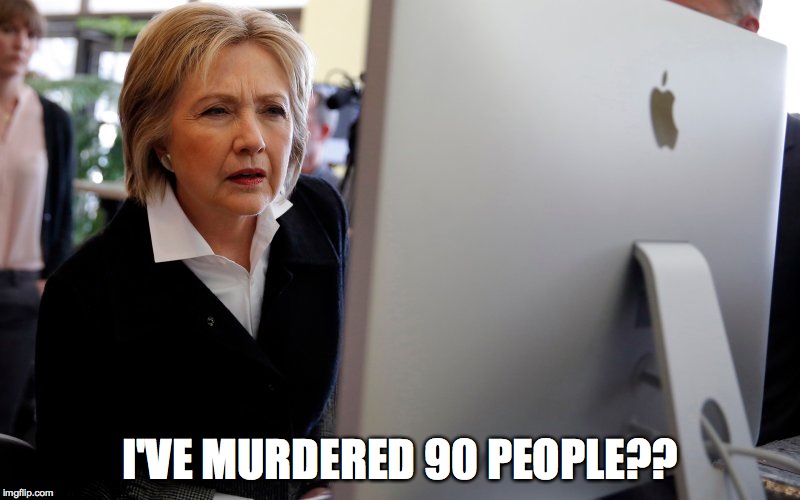 hillary computer | I'VE MURDERED 90 PEOPLE?? | image tagged in hillary computer,AdviceAnimals | made w/ Imgflip meme maker