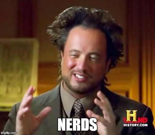 Ancient Nerds | NERDS | image tagged in memes,ancient aliens | made w/ Imgflip meme maker