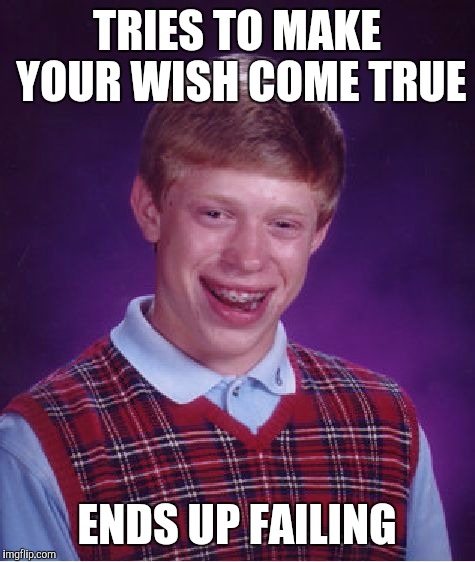 Bad Luck Brian | TRIES TO MAKE YOUR WISH COME TRUE; ENDS UP FAILING | image tagged in memes,bad luck brian | made w/ Imgflip meme maker