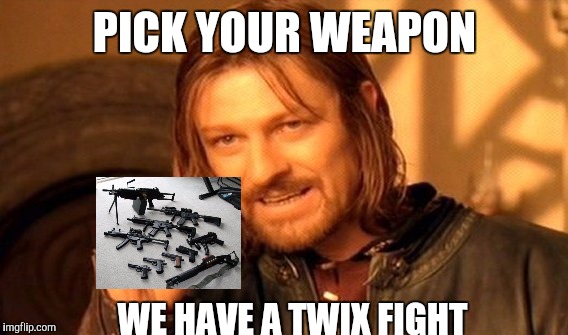 One Does Not Simply | PICK YOUR WEAPON; WE HAVE A TWIX FIGHT | image tagged in memes,one does not simply | made w/ Imgflip meme maker