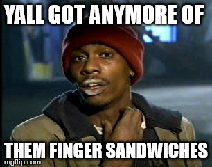 Y'all Got Any More Of That Meme | YALL GOT ANYMORE OF THEM FINGER SANDWICHES | image tagged in memes,yall got any more of | made w/ Imgflip meme maker