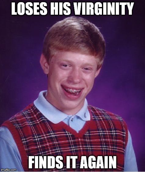 Bad Luck Brian | LOSES HIS VIRGINITY; FINDS IT AGAIN | image tagged in memes,bad luck brian | made w/ Imgflip meme maker