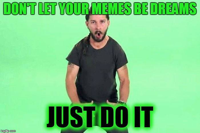 DON'T LET YOUR MEMES BE DREAMS JUST DO IT | made w/ Imgflip meme maker
