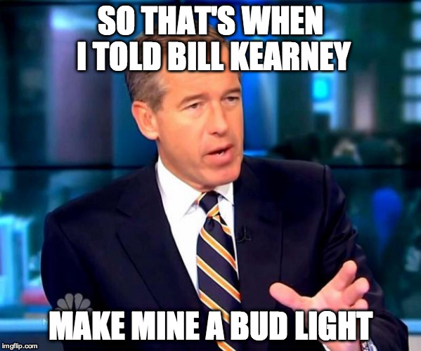 So I turned towards Ryan Lochte while we were in the pool and said, "I don't think that's a good idea | SO THAT'S WHEN I TOLD BILL KEARNEY; MAKE MINE A BUD LIGHT | image tagged in brian williams | made w/ Imgflip meme maker