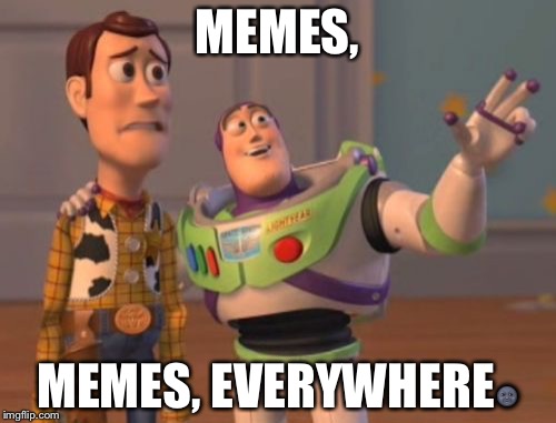 X, X Everywhere | MEMES, MEMES, EVERYWHERE🌚 | image tagged in memes,x x everywhere | made w/ Imgflip meme maker