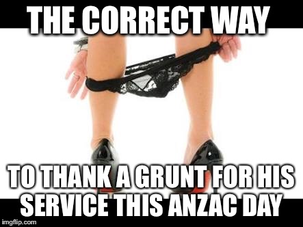 ANZAC DAY | THE CORRECT WAY; TO THANK A GRUNT FOR HIS SERVICE THIS ANZAC DAY | image tagged in memes,soldier | made w/ Imgflip meme maker