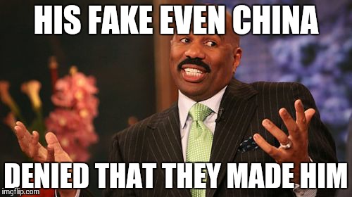 Steve Harvey Meme | HIS FAKE EVEN CHINA; DENIED THAT THEY MADE HIM | image tagged in memes,steve harvey | made w/ Imgflip meme maker