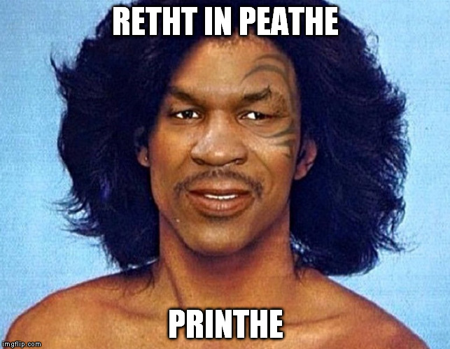 Printhe | RETHT IN PEATHE; PRINTHE | image tagged in prince,mike tyson | made w/ Imgflip meme maker
