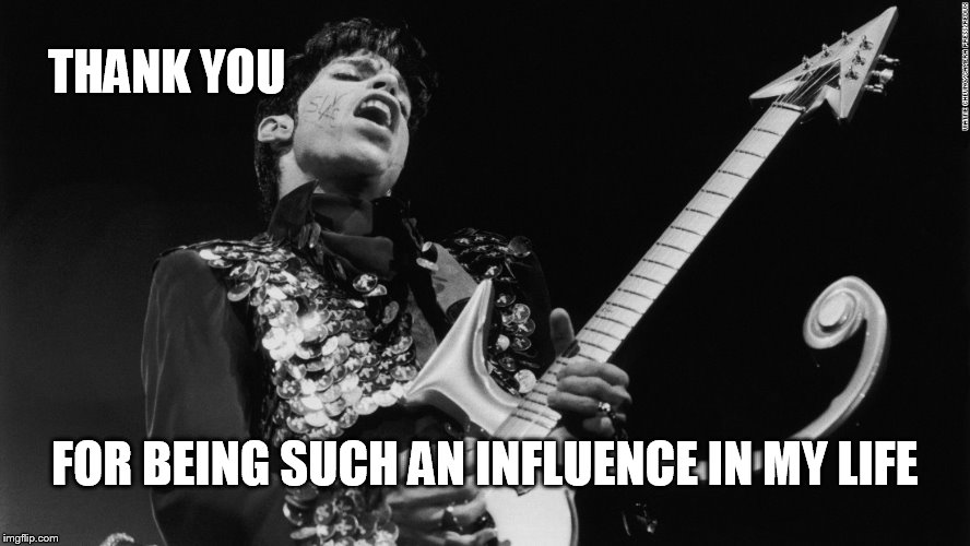 Thank you, Prince | THANK YOU; FOR BEING SUCH AN INFLUENCE IN MY LIFE | image tagged in prince | made w/ Imgflip meme maker