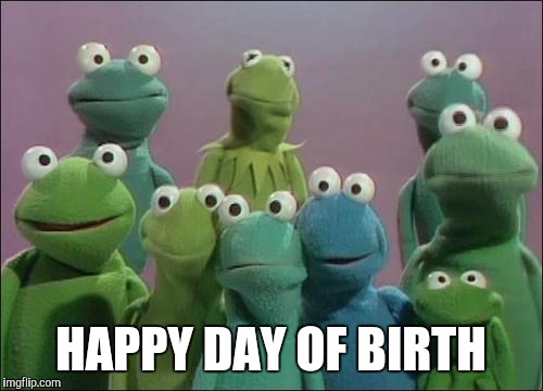 Muppet Frogs | HAPPY DAY OF BIRTH | image tagged in muppet frogs | made w/ Imgflip meme maker