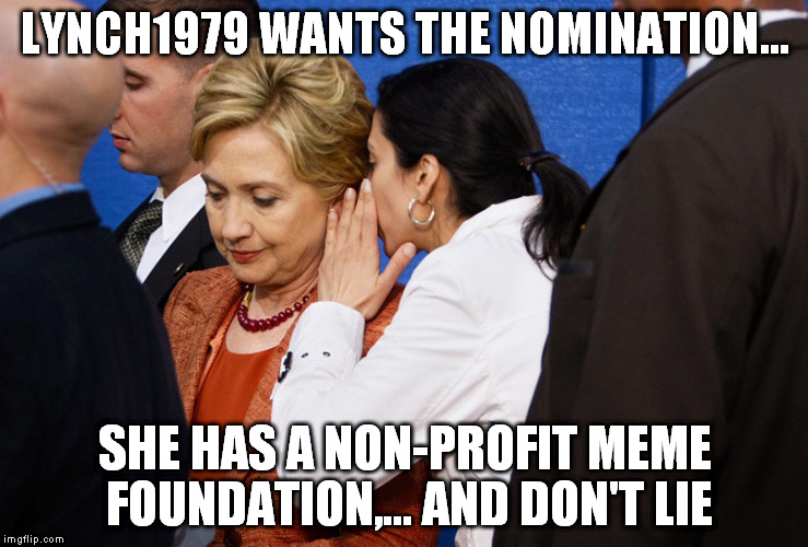 LYNCH1979 WANTS THE NOMINATION... SHE HAS A NON-PROFIT MEME FOUNDATION,... AND DON'T LIE | made w/ Imgflip meme maker