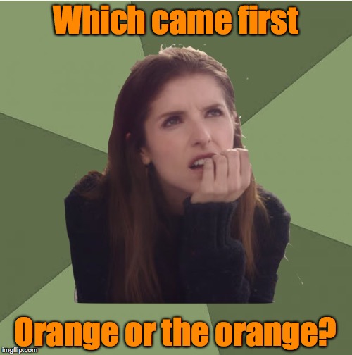 Philosophanna | Which came first Orange or the orange? | image tagged in philosophanna | made w/ Imgflip meme maker