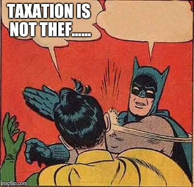 Batman Slapping Robin | TAXATION IS NOT THEF...... | image tagged in memes,batman slapping robin | made w/ Imgflip meme maker