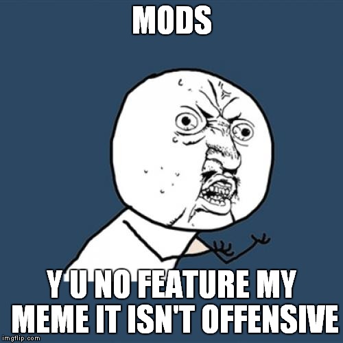 Y U No Meme | MODS Y U NO FEATURE MY MEME IT ISN'T OFFENSIVE | image tagged in memes,y u no | made w/ Imgflip meme maker