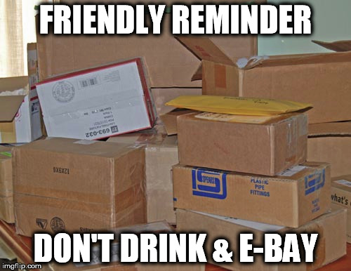 You've Won With Highest Bid!You've Won With Highest Bid!You've Won With Highest Bid!You've Won With Highest Bid! | FRIENDLY REMINDER; DON'T DRINK & E-BAY | image tagged in alcohol,ebay,shopping,online | made w/ Imgflip meme maker