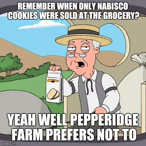 Grocery | REMEMBER WHEN ONLY NABISCO COOKIES WERE SOLD AT THE GROCERY? YEAH WELL PEPPERIDGE FARM PREFERS NOT TO | image tagged in memes,pepperidge farm remembers | made w/ Imgflip meme maker