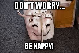 DON'T WORRY... BE HAPPY! | made w/ Imgflip meme maker