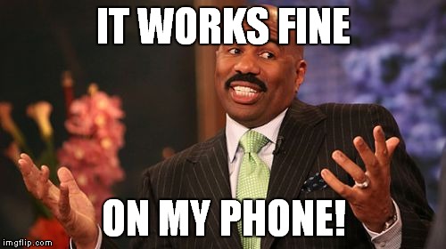 Steve Harvey Meme | IT WORKS FINE ON MY PHONE! | image tagged in memes,steve harvey | made w/ Imgflip meme maker