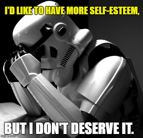 Depressed Stormtrooper | I'D LIKE TO HAVE MORE SELF-ESTEEM, BUT I DON'T DESERVE IT. | image tagged in depressed stormtrooper,memes,funny | made w/ Imgflip meme maker