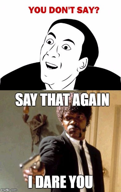 It's not obvious to everyone...obviously! | SAY THAT AGAIN; I DARE YOU | image tagged in say that again i dare you | made w/ Imgflip meme maker