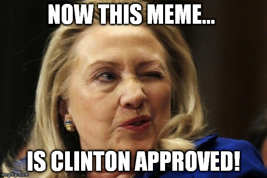 NOW THIS MEME... IS CLINTON APPROVED! | made w/ Imgflip meme maker